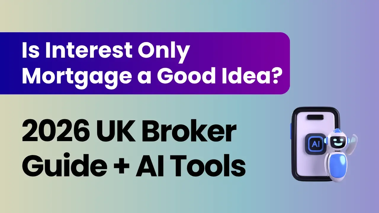 Is Interest Only Mortgage a Good Idea? 2026 UK Broker Guide + AI Tools