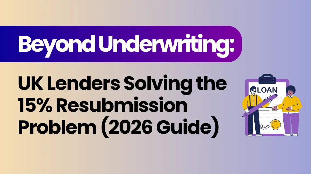 Beyond Underwriting: How UK Lenders Are Solving the 15% Resubmission Problem (2026 Guide)