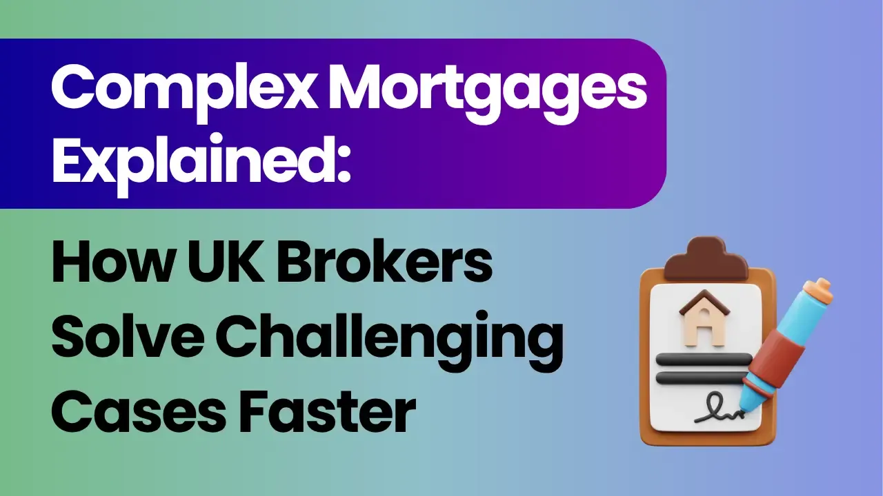 Complex Mortgages Explained: How UK Brokers Solve Challenging Cases Faster