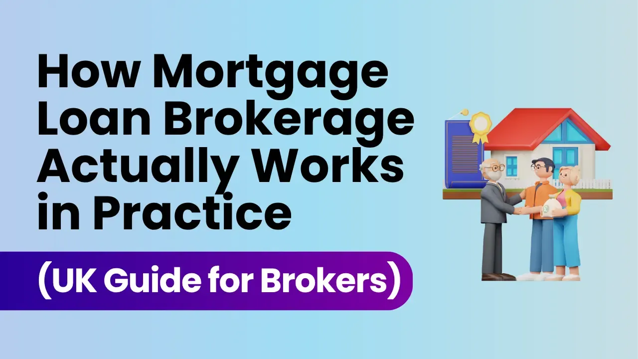 How Mortgage Loan Brokerage Actually Works in Practice (UK Guide for Brokers)