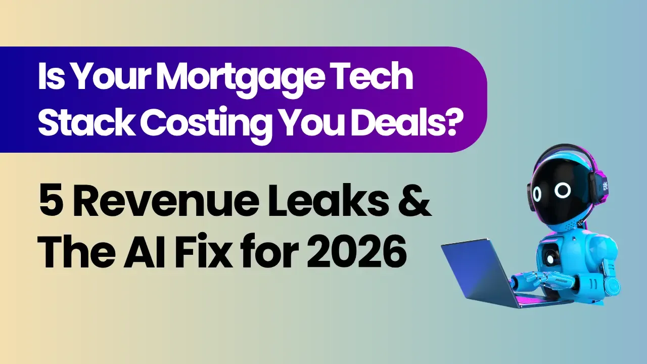 Is Your Mortgage Tech Stack Costing You Deals? 5 Revenue Leaks & The AI Fix for 2026