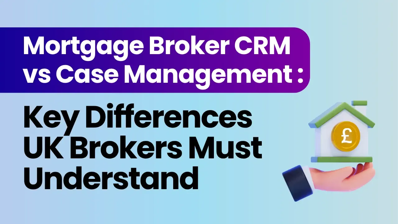 Mortgage Broker CRM vs Case Management: Key Differences UK Brokers Must Understand