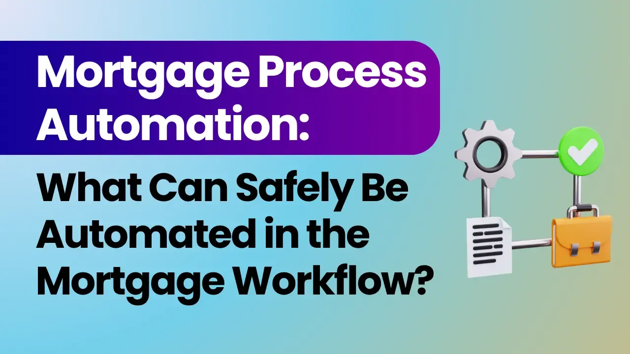 Mortgage Process Automation: What Can Safely Be Automated in the Mortgage Workflow?