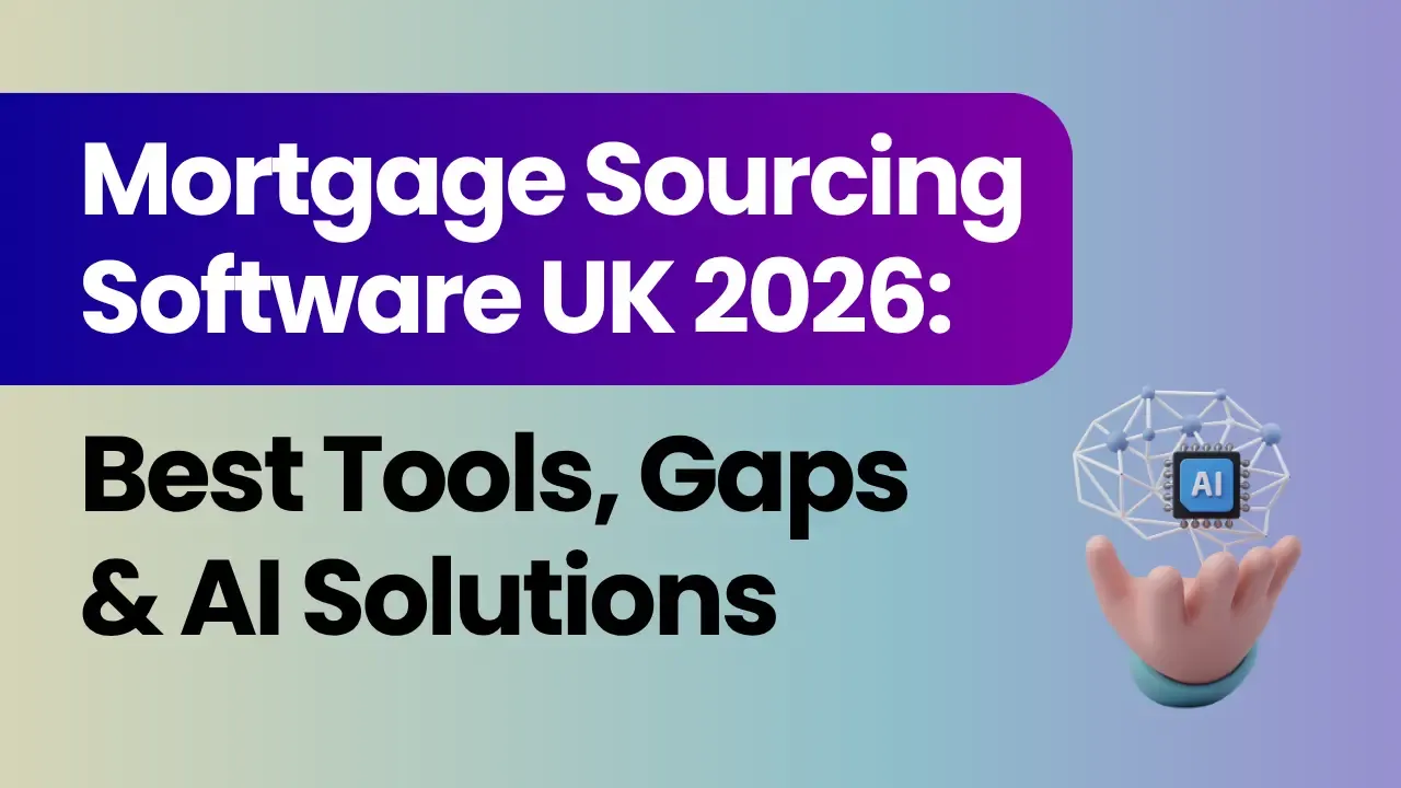 Mortgage Sourcing Software UK 2026: Best Tools, Gaps & AI Solutions