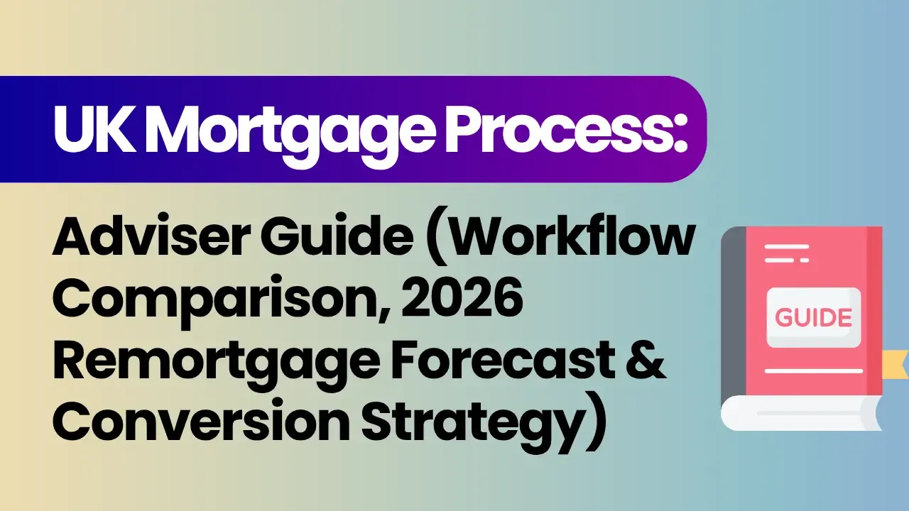 The UK Mortgage Application Process: Step-by-Step Guide for Advisers (With Workflow Comparison, 2026 Remortgage Forecast & Conversion Strategy)