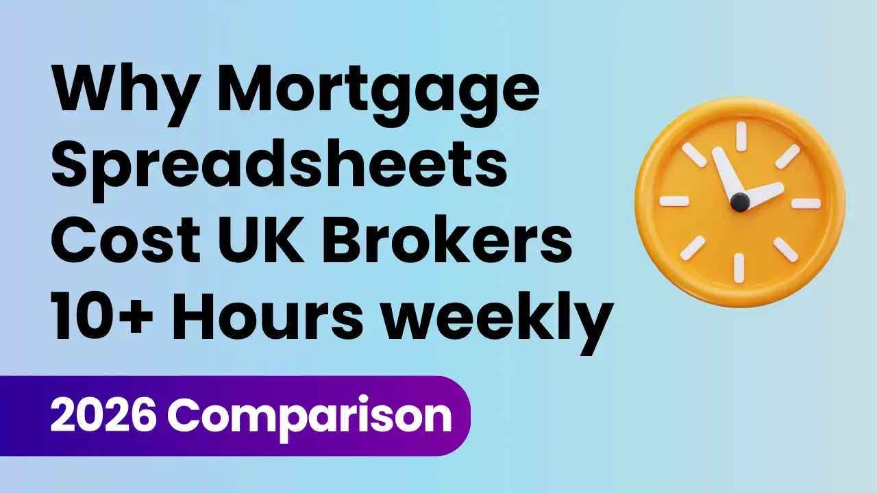 Why Mortgage Spreadsheets Are Costing UK Brokers 10+ Hours a Week – 2026 Comparison